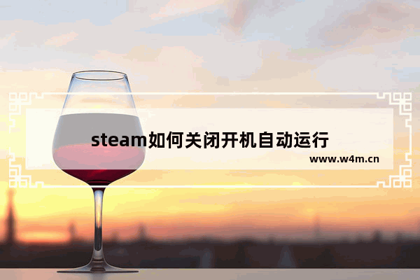 steam如何关闭开机自动运行