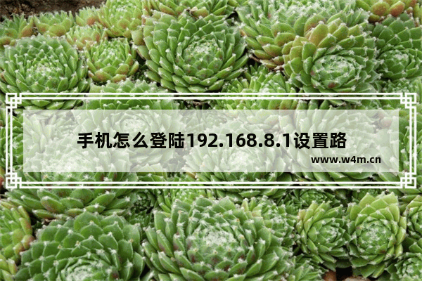 手机怎么登陆192.168.8.1设置路由器