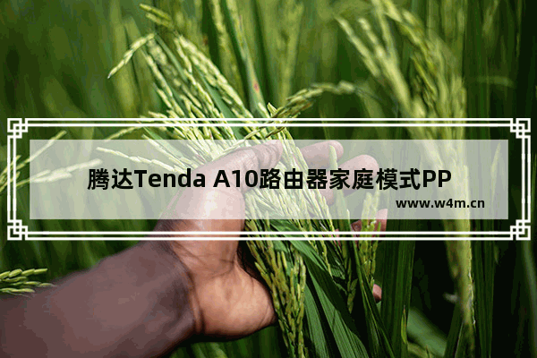 腾达Tenda A10路由器家庭模式PPPoE上网设置