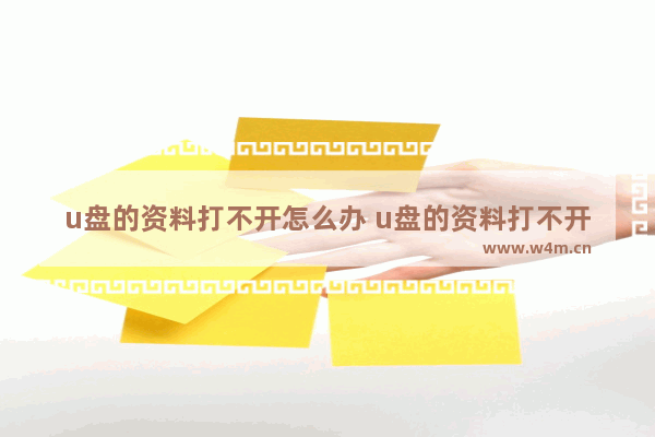 u盘的资料打不开怎么办 u盘的资料打不开怎么办呢