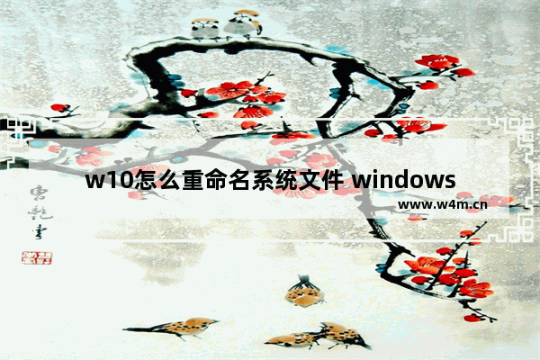 w10怎么重命名系统文件 windows10怎么重命名