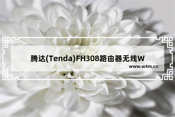 腾达(Tenda)FH308路由器无线WiFi密码和用户名设置教程