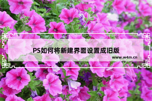 PS如何将新建界面设置成旧版