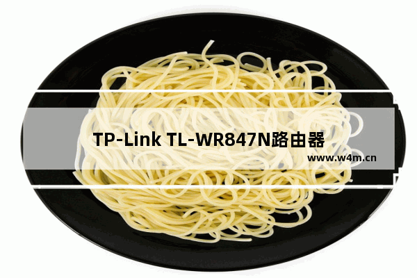 TP-Link TL-WR847N路由器如何设置桥接？