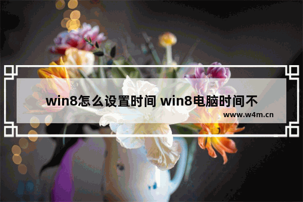 win8怎么设置时间 win8电脑时间不对怎么设置