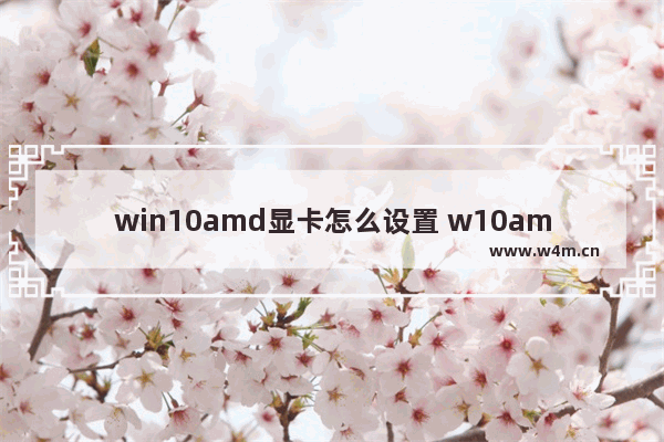 win10amd显卡怎么设置 w10amd显卡设置在哪里