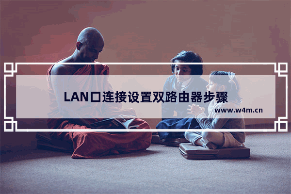 LAN口连接设置双路由器步骤