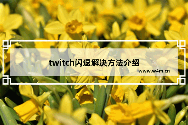 twitch闪退解决方法介绍