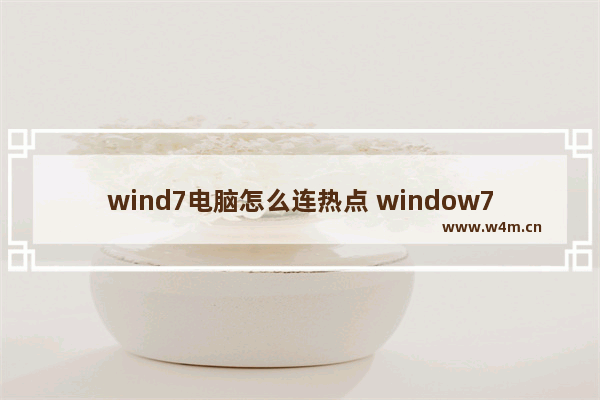 wind7电脑怎么连热点 window7怎么连接热点