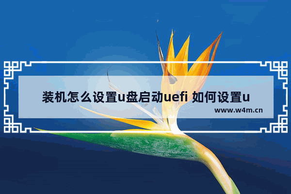 装机怎么设置u盘启动uefi 如何设置u盘uefi启动