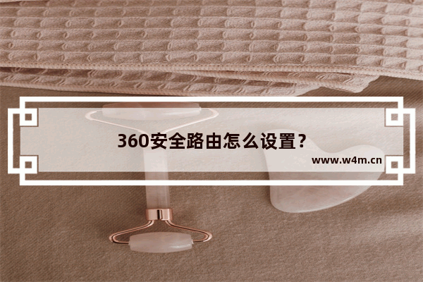 360安全路由怎么设置？