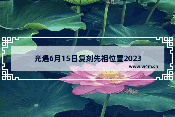 光遇6月15日复刻先祖位置2023