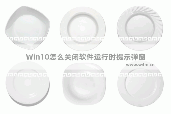 Win10怎么关闭软件运行时提示弹窗