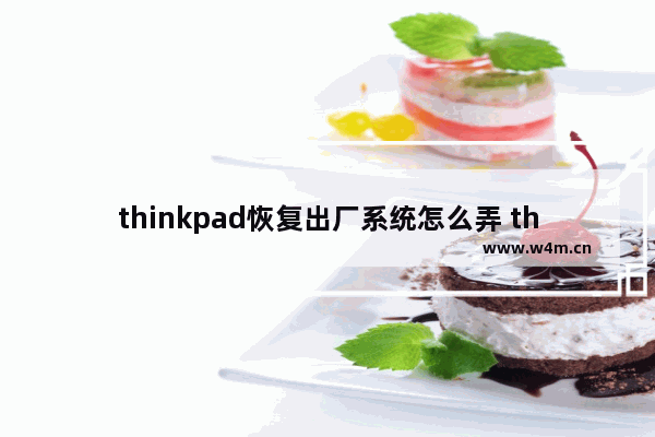 thinkpad恢复出厂系统怎么弄 thinkpad恢复原装系统步骤