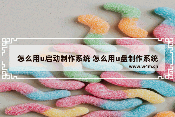 怎么用u启动制作系统 怎么用u盘制作系统启动盘