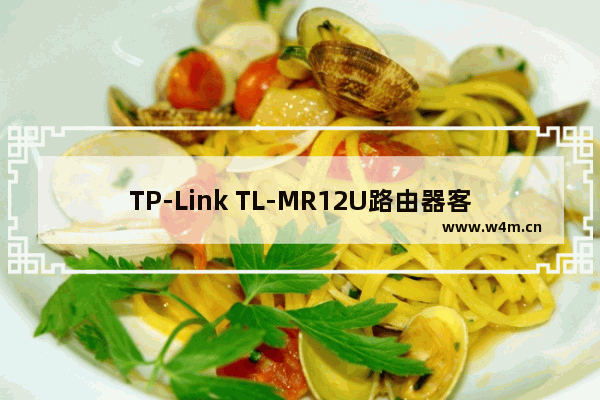 TP-Link TL-MR12U路由器客户端模式(Client)设置上网