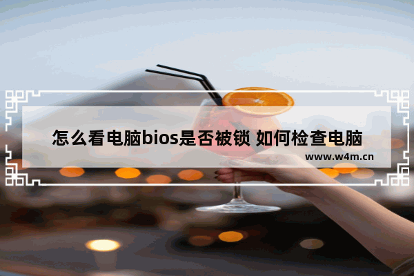 怎么看电脑bios是否被锁 如何检查电脑bios设置是否出了问题