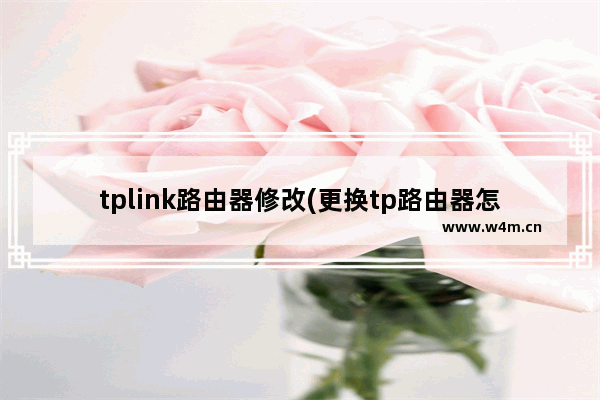 tplink路由器修改(更换tp路由器怎么设置方法)