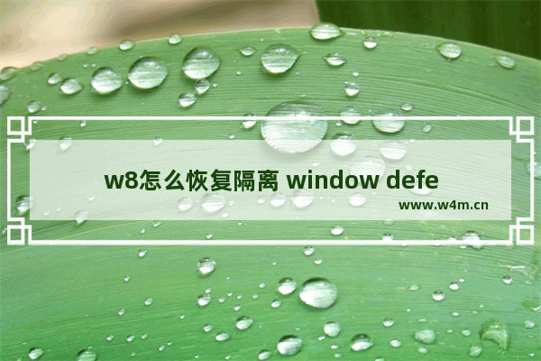 w8怎么恢复隔离 window defender隔离文件恢复