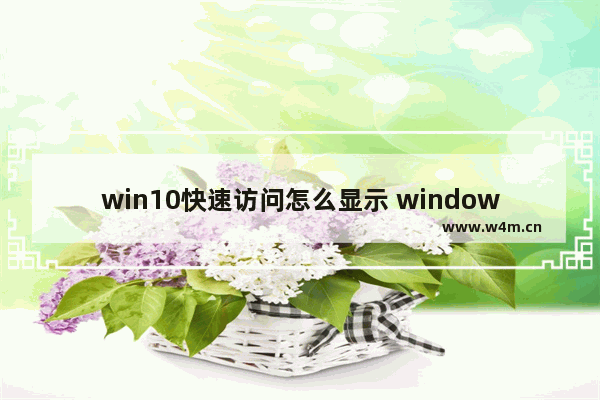 win10快速访问怎么显示 windows10快速访问在哪