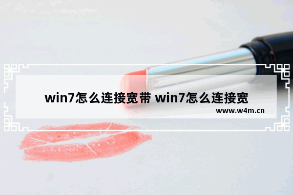 win7怎么连接宽带 win7怎么连接宽带网络