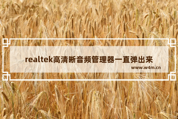 realtek高清晰音频管理器一直弹出来怎么解决