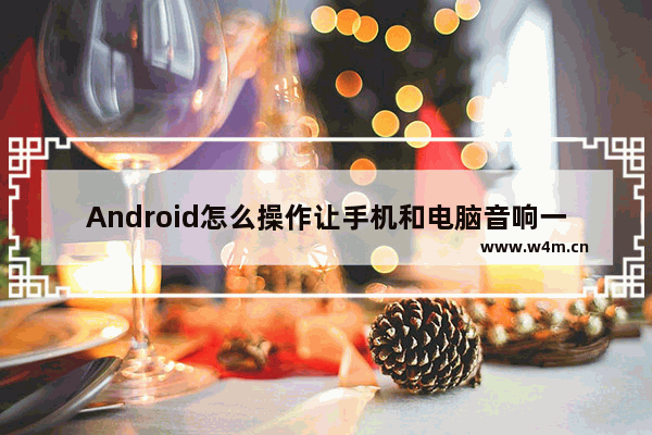 Android怎么操作让手机和电脑音响一起用？ 双字