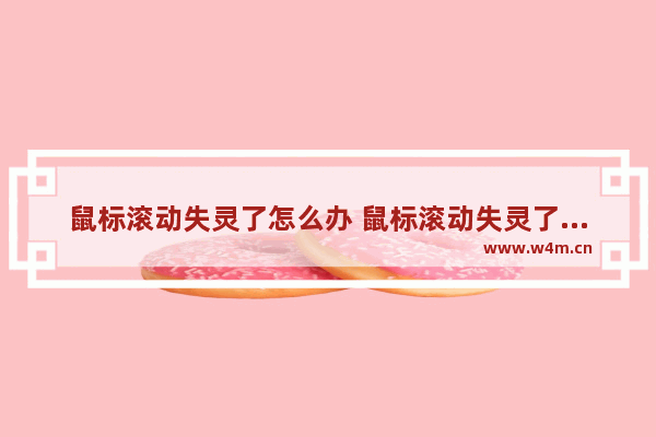 鼠标滚动失灵了怎么办 鼠标滚动失灵了怎么办恢复