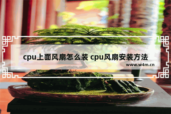 cpu上面风扇怎么装 cpu风扇安装方法方向