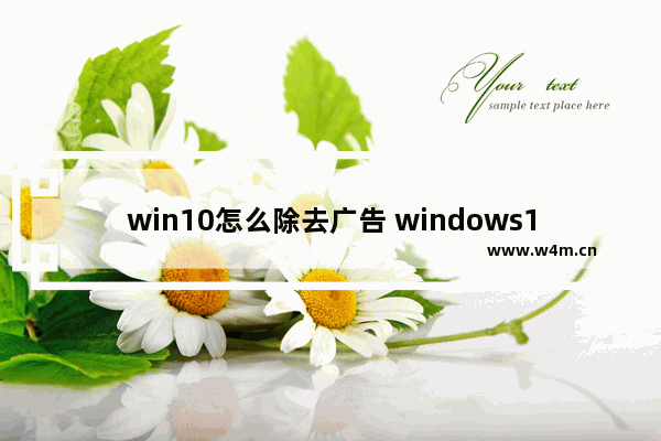 win10怎么除去广告 windows10如何去除广告