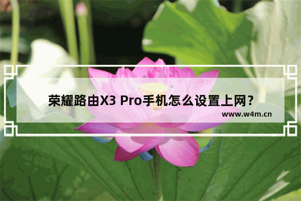 荣耀路由X3 Pro手机怎么设置上网？