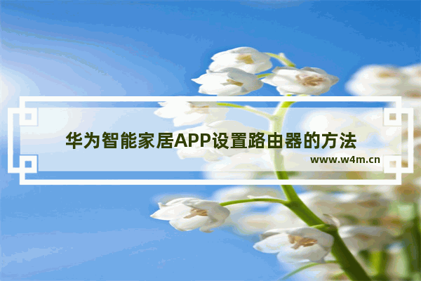 华为智能家居APP设置路由器的方法