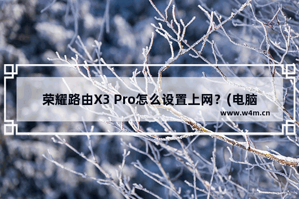 荣耀路由X3 Pro怎么设置上网？(电脑)