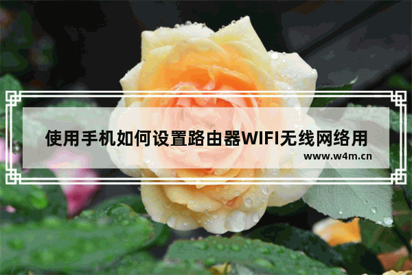 使用手机如何设置路由器WIFI无线网络用手机路由器怎么设置无线网络