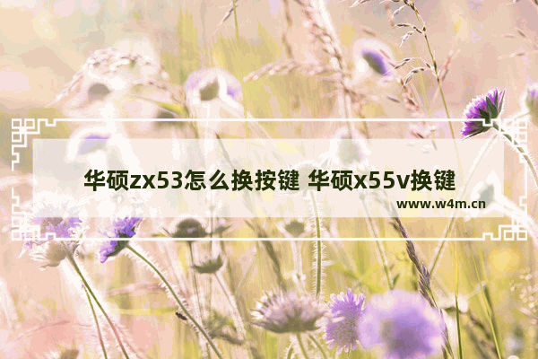 华硕zx53怎么换按键 华硕x55v换键盘教程