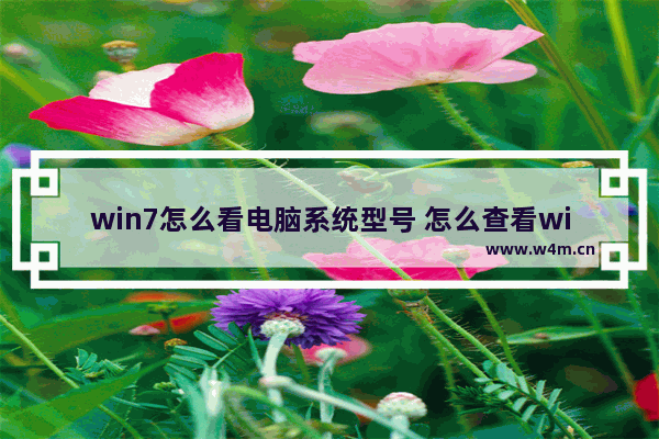 win7怎么看电脑系统型号 怎么查看win7电脑型号