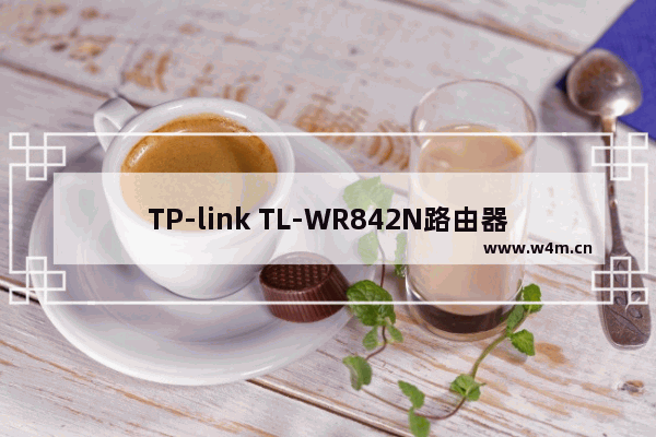 TP-link TL-WR842N路由器手机如何设置wifi无线网络？