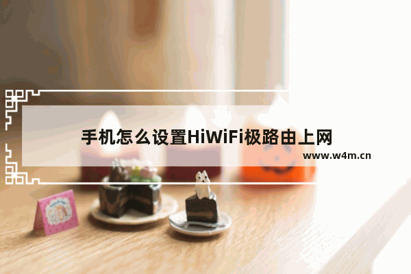 手机怎么设置HiWiFi极路由上网