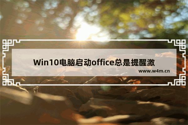 Win10电脑启动office总是提醒激活解决方法