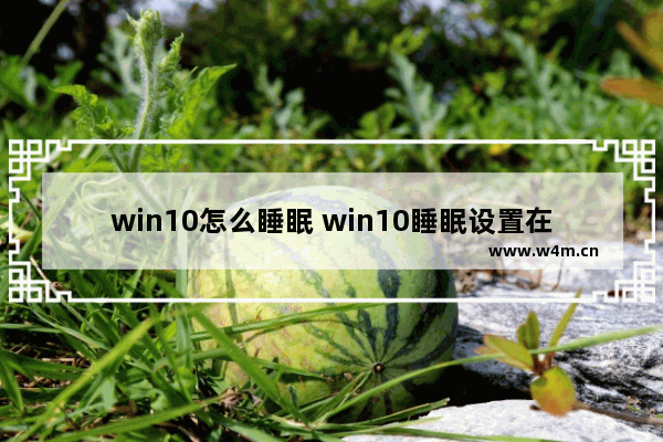 win10怎么睡眠 win10睡眠设置在哪