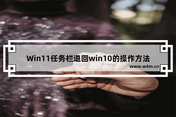 Win11任务栏退回win10的操作方法