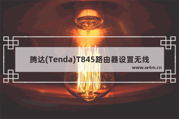 腾达(Tenda)T845路由器设置无线网络名称和密码