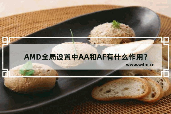 AMD全局设置中AA和AF有什么作用？