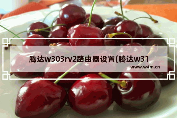 腾达w303rv2路由器设置(腾达w316r路由器怎么设置)