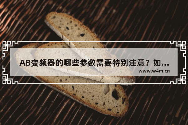 AB变频器的哪些参数需要特别注意？如何针对不同应用场景进行AB变频器参数的调整？