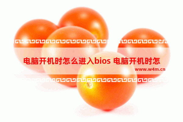 电脑开机时怎么进入bios 电脑开机时怎么进入bios设置