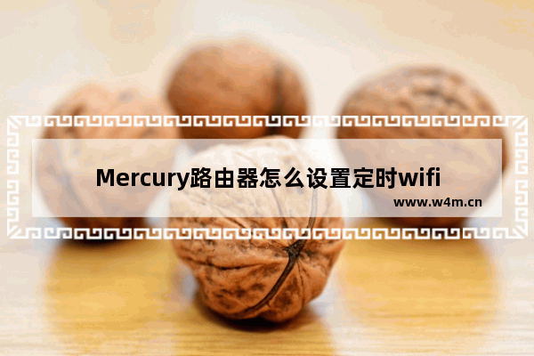 Mercury路由器怎么设置定时wifi关闭