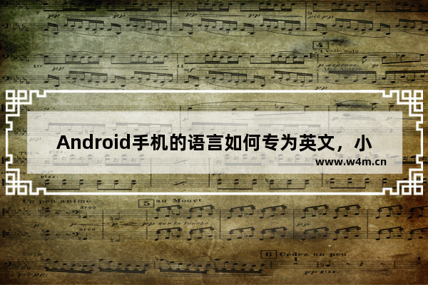 Android手机的语言如何专为英文，小白也能学会