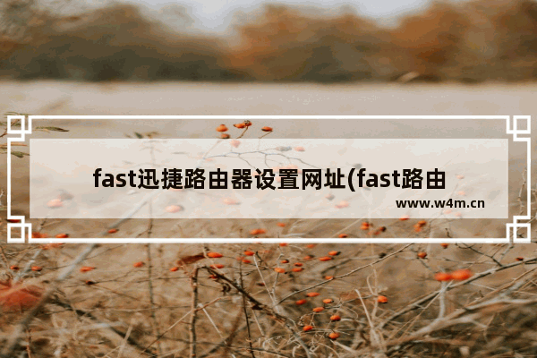 fast迅捷路由器设置网址(fast路由器mac过滤怎么设置)