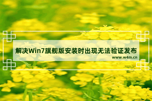 解决Win7旗舰版安装时出现无法验证发布者的问题